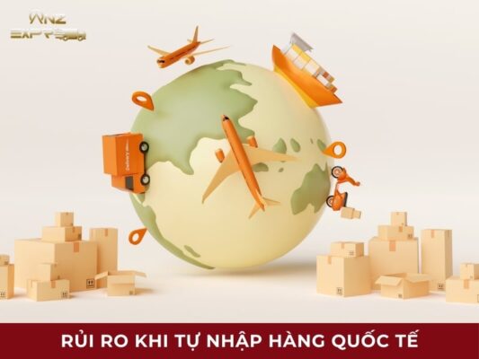 Rủi ro khi tự nhập hàng quốc tế