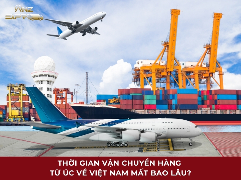 Thời gian vận chuyển hàng từ Úc về Việt Nam mất bao lâu